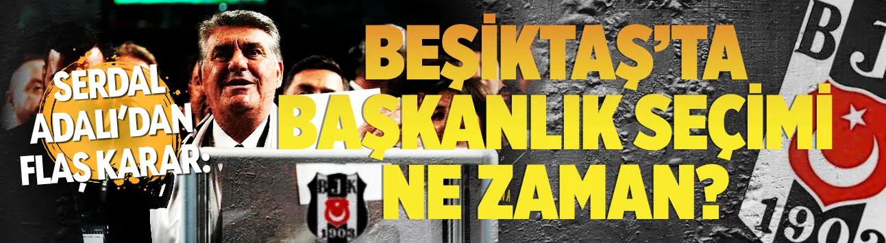 Serdal Adalı'dan flaş karar: Beşiktaş'ta başkanlık seçimi ne zaman?