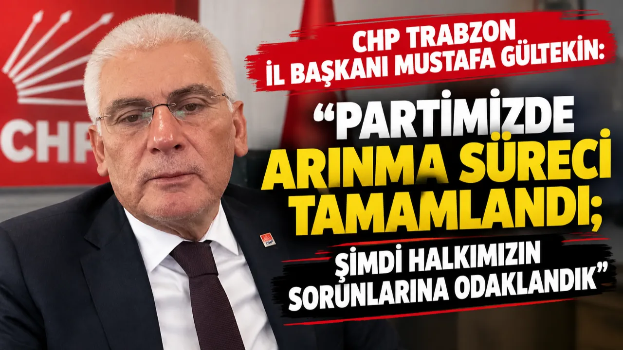 CHP'Lİ GÜLTEKİN: “PARTİMİZDE ARINMA SÜRECİ TAMAMLANDI; ŞİMDİ HALKIMIZIN SORUNLARINA ODAKLANDIK”