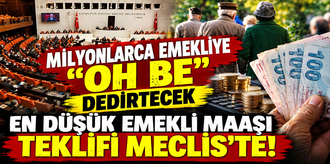 Milyonlarca emekliye ''oh be'' dedirtecek en düşük emekli maaşı teklifi Meclis'te!