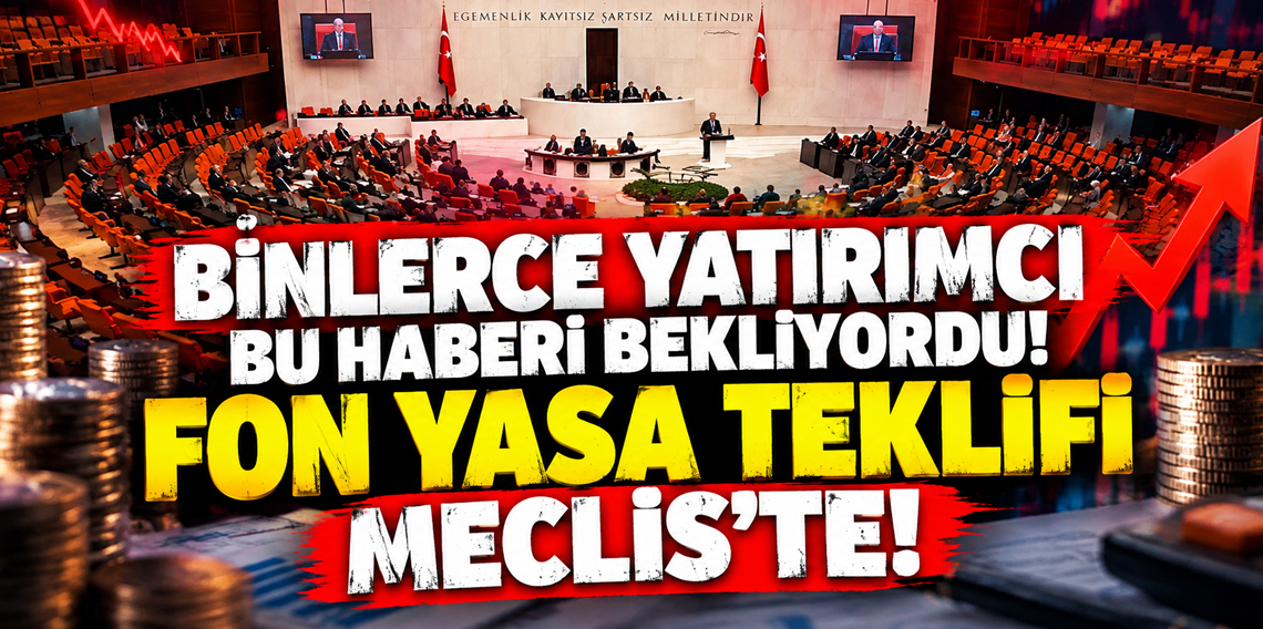Binlerce yatırımcı bu haberi bekliyordu: Fon yasa teklifi Meclis'te!