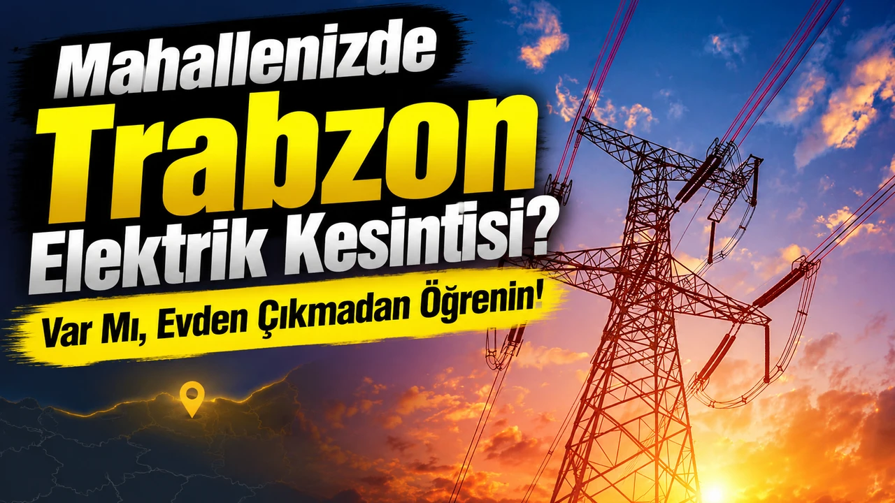 Trabzon'da Elektrik Kesintisi Alarmı! 9 İlçede Elektrikler Kesilecek