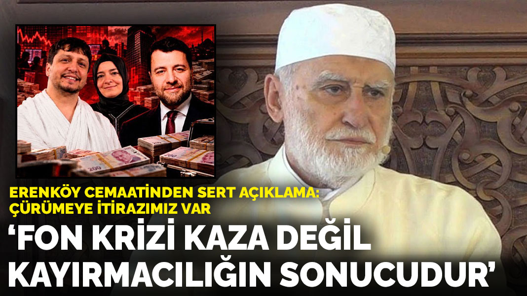 Erenköy cemaatinden sert açıklama: Çürümeye itirazımız var