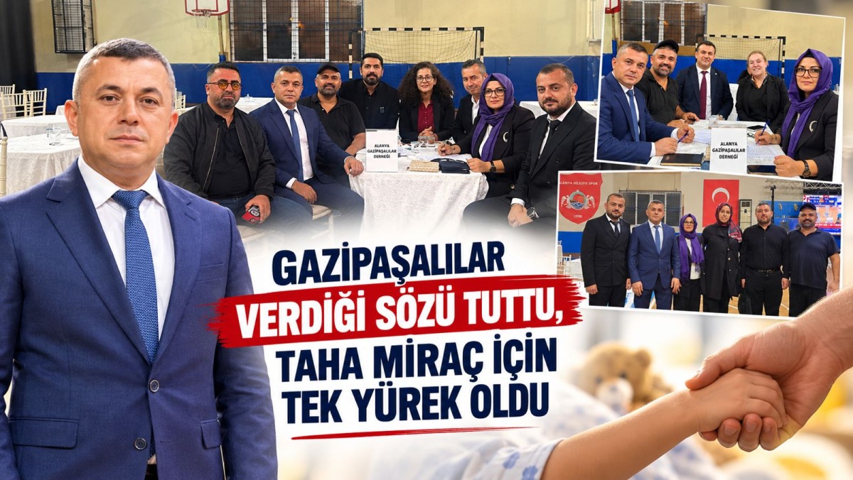 GAZİPAŞALILAR TAHA MİRAÇ İÇİN TEK YÜREK OLDU