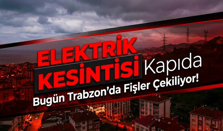 Trabzon Elektrik Kesintisi Hangi İlçeleri Etkileyecek?