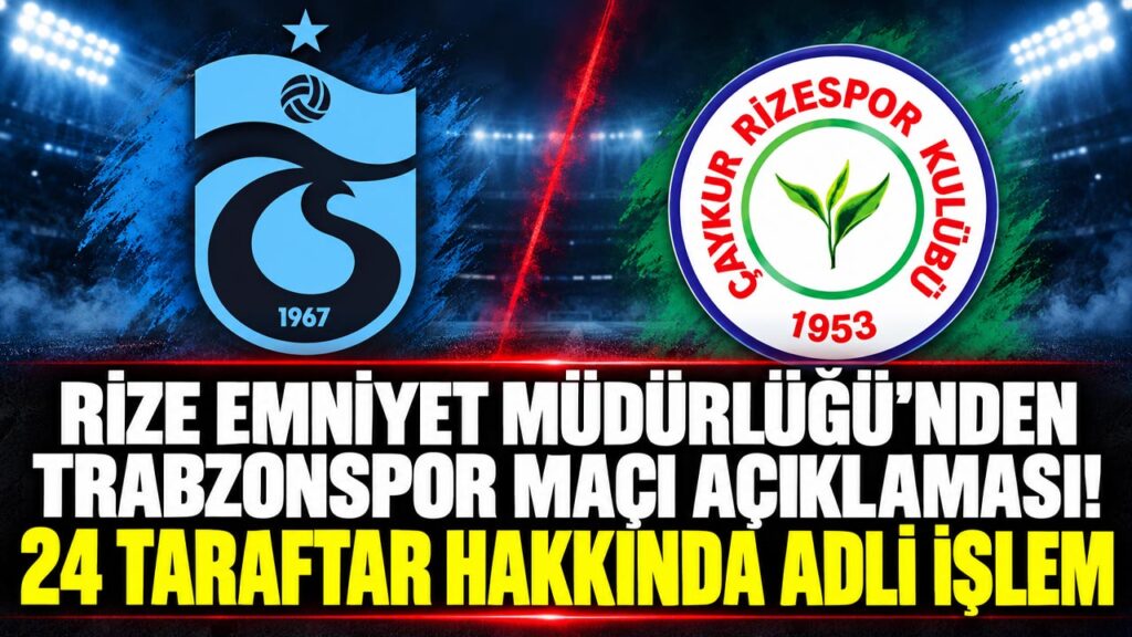 Rize Emniyeti’nden Rizespor-Trabzonspor Maçı Açıklaması: 24 Taraftar Hakkında Adli İşlem!